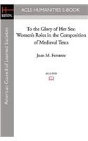 To the Glory of Her Sex: Women's Roles in the Composition of Medieval Texts