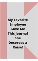 My Favorite Employee Gave Me This Journal She Deserves a Raise!