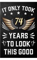 It Only Took 74 Years To Look This Good: 74th Birthday Journal / Notebook / Appreciation Gift / Unique Card Alternative For 74 Year Olds ( 6 x 9 - 120 Blank Lined Pages )