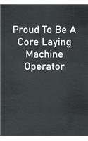 Proud To Be A Core Laying Machine Operator