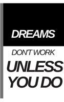 DREAMS DON'T WORK UNLESS YOU DO - Notebook