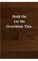 Hold On Let Me Overthink This.