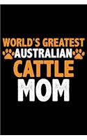 World's Greatest Australian Cattle Mom: Cool Australian Cattle Dog Journal Notebook - Australian Cattle Puppy Lover Gifts - Funny Australian Cattle Dog Notebook - Australian Cattle Owner G