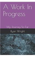A Work In Progress: My Journey So Far