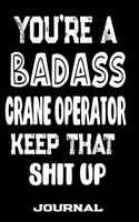 You're A Badass Crane Operator Keep That Shit Up
