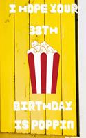 I Hope Your 38th Birthday Is Poppin: Funny 38th Birthday Gift Popcorn Pun Journal / Notebook / Diary (6 x 9 - 110 Blank Lined Pages)