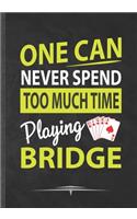 One Can Never Spend Too Much Time Playing Bridge: Funny Lined Notebook Journal Diary For Card Game Day Playing Cards, Uno Card, Unique Special Inspirational Birthday Gift Idea