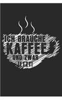 Ich brauche Kaffee und zwar jetzt!: Kalender, Wochenplaner, Tagebuch, Notizbuch, Buch 105 Seiten im Softcover. Eine Woche auf einer Doppelseite. Für alle Termine, Notizen und Aufgaben 