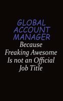 Global Account Manager Because Freaking Awesome Is Not An Official Job Title