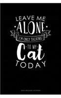 Leave Me Alone Im Only Talking To My Cat Today