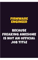 Firmware Engineer, Because Freaking Awesome Is Not An Official Job Title: 6X9 Career Pride Notebook Unlined 120 pages Writing Journal