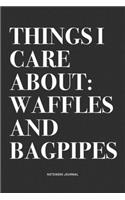 Things I Care About: Waffles And Bagpipes: A 6x9 Inch Diary Notebook Journal With A Bold Text Font Slogan On A Matte Cover and 120 Blank Lined Pages Makes A Great Altern