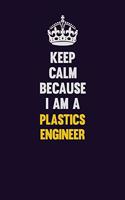 Keep Calm Because I Am A Plastics Engineer: Motivational and inspirational career blank lined gift notebook with matte finish