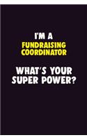 I Am A Fundraising Coordinator, What's Your Super Power?: 6X9 120 pages Career Notebook Unlined Writing Journal