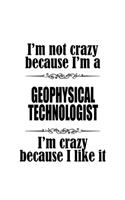I'm Not Crazy Because I'm A Geophysical Technologist I'm Crazy Because I like It: Personal Geophysical Technologist Notebook, Geophysical Techno Worker Journal Gift, Diary, Doodle Gift or Notebook - 6 x 9 Compact Size, 109 Blank L