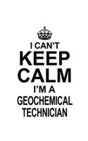 I Can't Keep Calm I'm A Geochemical Technician