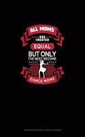 All Moms Are Created Equal But Only The Best Become Dance Moms