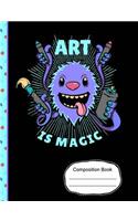 Cute Monster Art Is Magic Composition Notebook