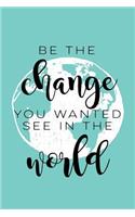 Be the Change You Want to See in the World: Inspirational Quote Blank Lined Notebook for Personal Daily Journaling
