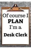 Of Course I Plan I'm a Desk Clerk