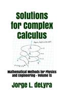 Solutions for Complex Calculus: Mathematical Methods for Physics and Engineering - Volume 1s
