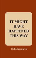 It Might Have Happened This Way