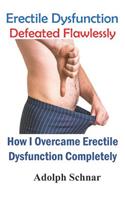 Erectile Dysfunction Defeated Flawlessly: How I Overcame Erectile Dysfunction Completely