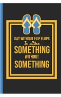 A Day Without Flip Flops Is Like Something Without Something