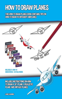How to Draw Planes (This How to Draw Planes Book Contains Tips on How to Draw 40 Different Airplanes): Includes instructions on how to draw a jet plane, a realistic plane, and vintage planes