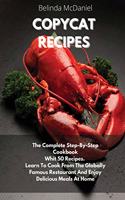 Copycat Recipes: The Complete Step-By-Step Cookbook Whit 50 Recipes. Learn To Cook From The Globally Famous Restaurant And Enjoy Delicious Meals At Home