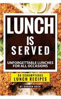 Lunch Is Served: Unforgettable Lunches for All Occasions - 50 Scrumptious Lunch Recipes: Unforgettable Lunches for All Occasions - 50 Scrumptious Lunch Recipes