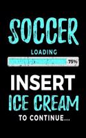 Soccer Loading 75% Insert Ice Cream To Continue: Soccer Notebook Journals