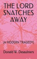 The Lord Snatches Away: (a Modern Tragedy)