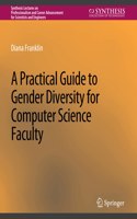 A Practical Guide to Gender Diversity for Computer Science Faculty: (Synthesis Lectures on Professionalism and Career Advancement for Scientists and Engineers)