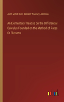 An Elementary Treatise on the Differential Calculus Founded on the Method of Rates Or Fluxions