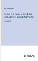 Spirit of St. Francis de Sales; By His Friend Jean Pierre Camus Bishop Of Belley