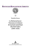 Mythe Du Savoir: Naissance Et Évolution de la Pensée Scientifique Chez Paul Valéry (1880-1920)