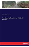 Anweisung zu Taxation der Wälder in Preussen