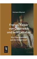 Franz I. Kaiser Von Osterreich Und Sein Zeitalter: (German)
