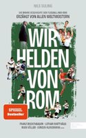 Wir Helden von Rom. Die wahre Geschichte der WM 1990 - erzahlt von den Weltmeistern