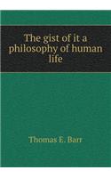 The Gist of It a Philosophy of Human Life