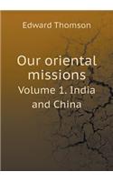 Our Oriental Missions Volume 1. India and China