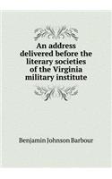 An Address Delivered Before the Literary Societies of the Virginia Military Institute
