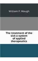 The treatment of the sick a system of applied therapeutics: (English)