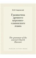 The Grammar of the Ancient Church Slavonic