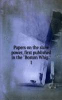 Papers on the slave power, first published in the "Boston Whig."