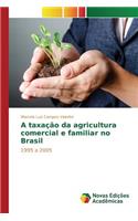 A taxação da agricultura comercial e familiar no Brasil