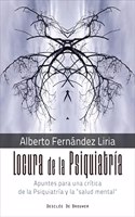 Locura de la Psiquiatria. Apuntes para una critica de la Psiquiatria y la 