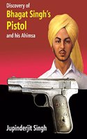 Discovery of Bhagat Singh's Pistol and his Ahimsa