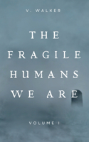 The Fragile Humans We Are: Volume One(The Fragile Humans We Are)